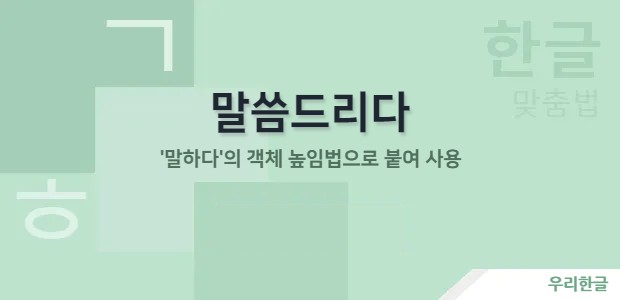 말씀드리다 - '말하다'의 객체 높임법