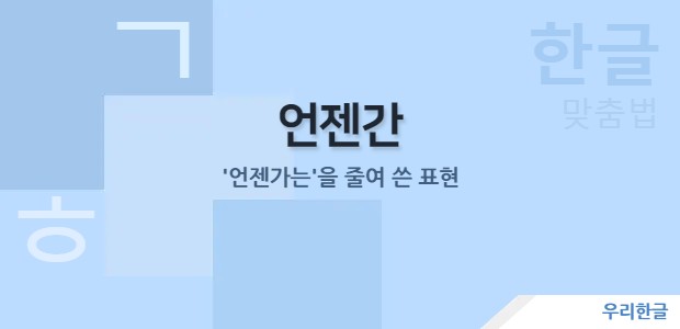 언젠간 - '언젠가는'을 줄여 쓴 표현