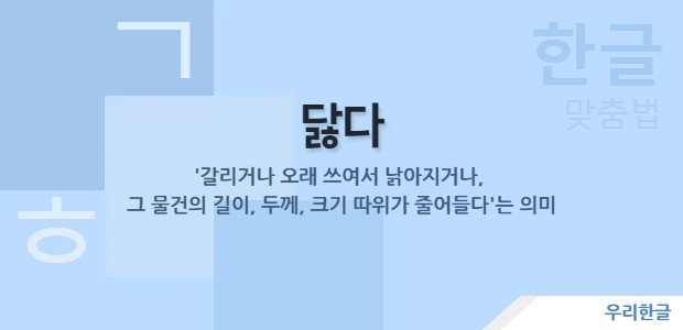 닳다 - 갈리거나 낡아지거나, 물건의 길이, 두께, 크기 따위가 줄어들다