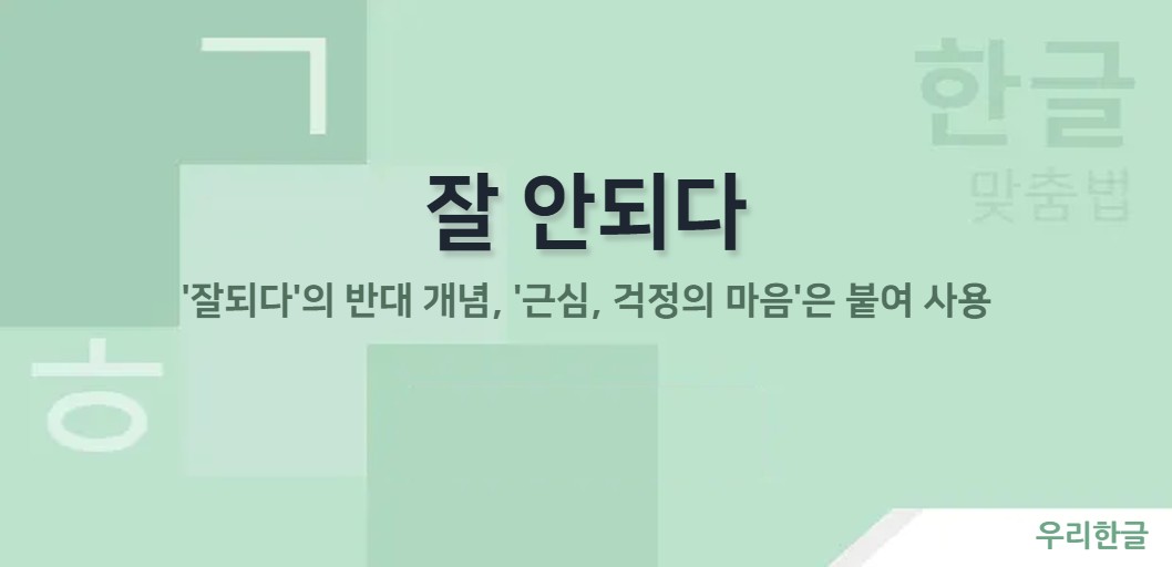 '잘되다'의 반대 개념, '근심, 걱정의 마음'은 붙여 사용