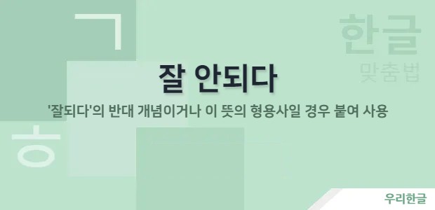 잘 안되다 - '잘되다'의 반대 개념이거나 이 뜻의 형용사일 경우 붙여 사용