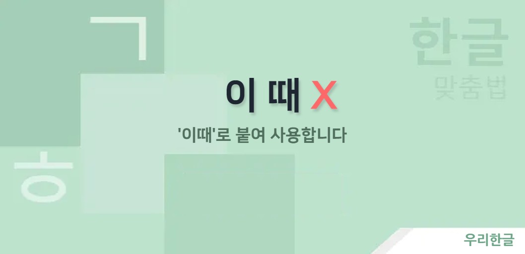 '이때'로 붙여 사용합니다