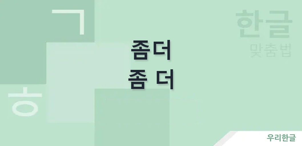 좀더 좀 더 띄어쓰기